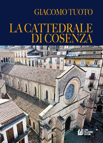 La cattedrale di Cosenza - Giacomo Tuoto - Libro Pellegrini 2022, Fuori collana | Libraccio.it