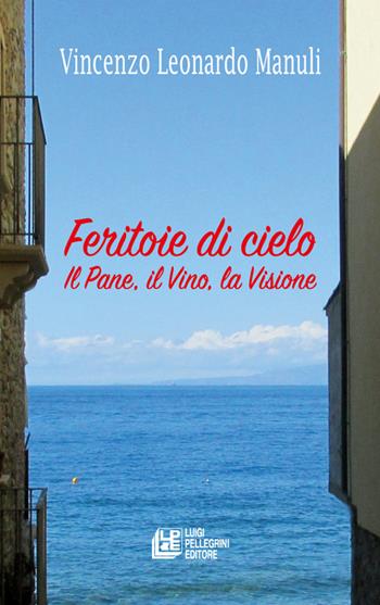 Feritoie di cielo. Il pane, il vino, la visione - Vincenzo Leonardo Manuli - Libro Pellegrini 2022, Fuori collana | Libraccio.it