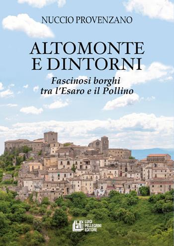 Altomonte e dintorni. Fascinosi borghi tra l’Esaro e il Pollino - Nuccio Provenzano - Libro Pellegrini 2022 | Libraccio.it