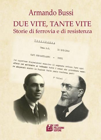 Due vite, tante vite. Storie di ferrovia e di resistenza - Armando Bussi - Libro Pellegrini 2022 | Libraccio.it