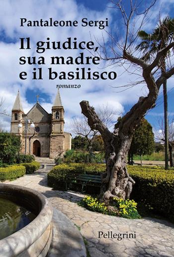 Il giudice, sua madre e il basilisco - Pantaleone Sergi - Libro Pellegrini 2022, Romanzi | Libraccio.it