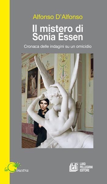 Il mistero di Sonia Essen. Cronaca delle indagini su un omicidio - Alfonso D'Alfonso - Libro Pellegrini 2022, La ginestra | Libraccio.it