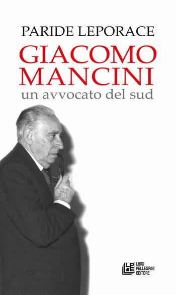 Giacomo Mancini. Un avvocato del sud - Paride Leporace - Libro Pellegrini 2022 | Libraccio.it