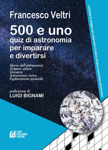500 e uno quiz di astronomia per imparare e divertirsi - Francesco Veltri - Libro Pellegrini 2022 | Libraccio.it