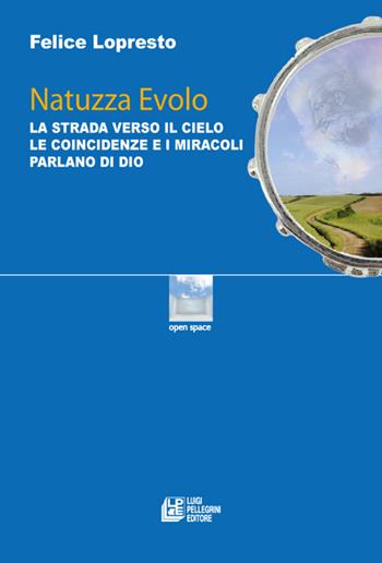 Natuzza Evolo. La strada verso il cielo le coincidenze e i miracoli parlano di Dio - Felice Lopresto - Libro Pellegrini 2022, Open space | Libraccio.it