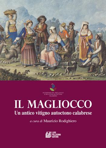 Il Magliocco. Un antico vitigno autoctono calabrese  - Libro Pellegrini 2022 | Libraccio.it