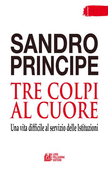 Tre colpi al cuore. Una vita difficile al servizio delle Istituzioni - Sandro Principe - Libro Pellegrini 2022, Check-in | Libraccio.it