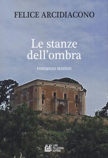 Le stanze dell'ombra - Felice Arcidiacono - Libro Pellegrini 2022 | Libraccio.it