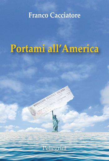 Portami all'America - Franco Cacciatore - Libro Pellegrini 2022 | Libraccio.it