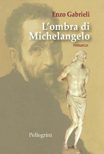L' ombra di Michelangelo - Enzo Gabrieli - Libro Pellegrini 2023, Romanzi | Libraccio.it
