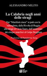 La Calabria negli anni delle stragi. Dai «Manifesti cinesi» ai patti con la 'ndrangheta, dalla Rivolta di Reggio alla strage di Gioia Tauro, dall'assassinio dei cinque anarchici al Golpe Borghese - Alessandro Milito - Libro Pellegrini 2023 | Libraccio.it