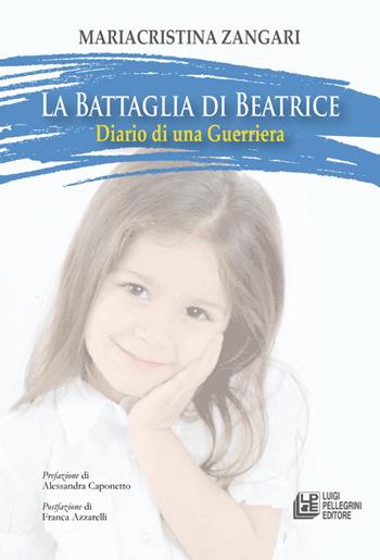 La battaglia di Beatrice. Diario di una guerriera - Mariacristina Zangari - Libro Pellegrini 2023 | Libraccio.it