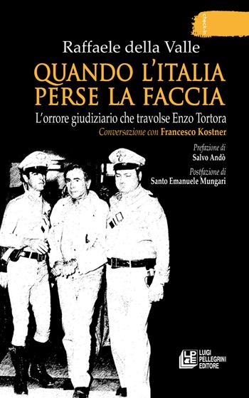 Quando l'Italia perse la faccia. L’orrore giudiziario che travolse Enzo Tortora. Conversazione con Francesco Kostner - Raffaele Della Valle - Libro Pellegrini 2023, Check-in | Libraccio.it