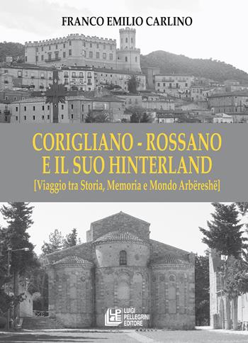 Corigliano - Rossano e il suo hinterland. (Viaggio tra storia, memoria e mondo Arbëreshë) - Franco Emilio Carlino - Libro Pellegrini 2023, Fuori collana | Libraccio.it