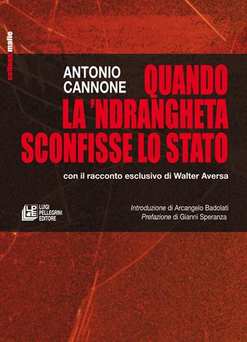 Quando la 'ndrangheta sconfisse lo Stato con il racconto esclusivo di Walter Aversa - Antonio Cannone - Libro Pellegrini 2023, Mafie | Libraccio.it