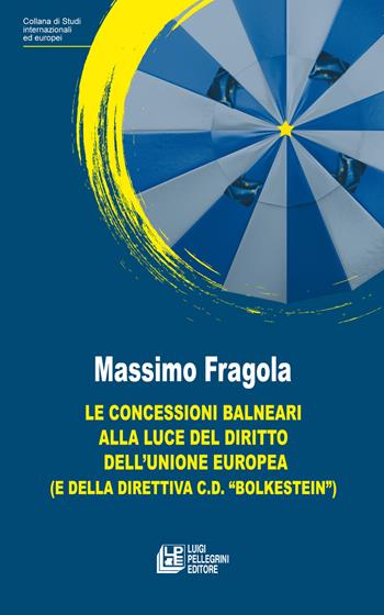 Le concessioni balneari alla luce del diritto dell’Unione Europea (e della direttiva c.d. «Bolkestein») - Massimo Fragola - Libro Pellegrini 2023, Studi | Libraccio.it