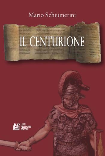 Il centurione - Mario Schiumerini - Libro Pellegrini 2023, Fuori collana | Libraccio.it