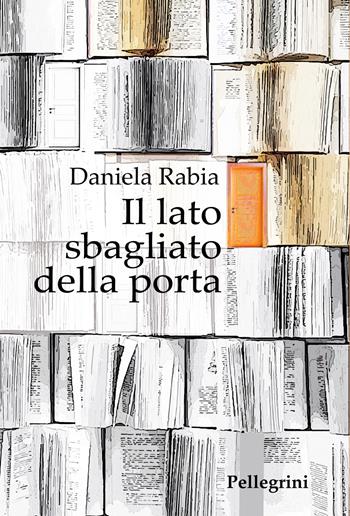 Il lato sbagliato della porta - Daniela Rabia - Libro Pellegrini 2024, Romanzi | Libraccio.it