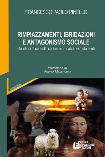 Rimpiazzamenti, ibridazioni e antagonismo sociale. Questioni di controllo sociale e di analisi dei mutamenti - Francesco Paolo Pinello - Libro Pellegrini 2023 | Libraccio.it