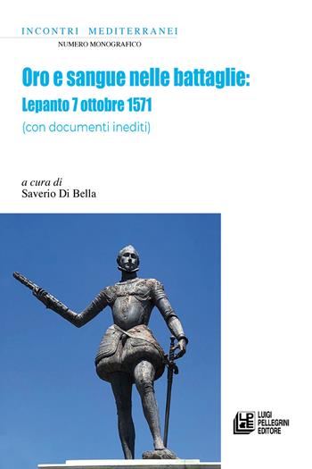 Oro e sangue nelle battaglie. Lepanto 7 ottobre 1571 (con documenti inediti)  - Libro Pellegrini 2023, Incontri mediterranei | Libraccio.it