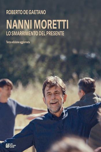 Nanni Moretti. Lo smarrimento del presente - Roberto De Gaetano - Libro Pellegrini 2023, Frontiere oltre al cinema | Libraccio.it