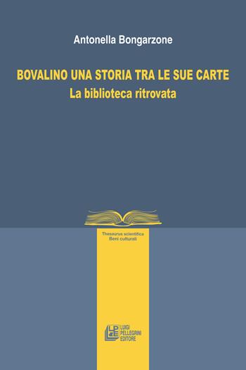 Bovalino una storia tra le sue carte. La biblioteca ritrovata - Antonella Bongarzone - Libro Pellegrini 2023, Thesaurus | Libraccio.it