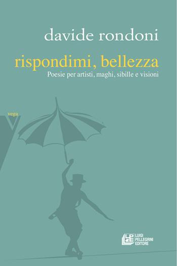 Rispondimi, bellezza. Poesie per artisti, maghi, sibille e visioni - Davide Rondoni - Libro Pellegrini 2023 | Libraccio.it