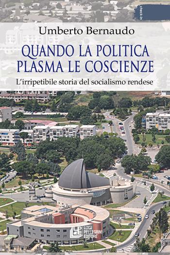 Quando la politica plasma le coscienze. L'irripetibile storia del socialismo rendese - Umberto Bernaudo - Libro Pellegrini 2024, Check-in | Libraccio.it