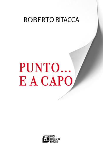 Punto... e a capo - Roberto Ritacca - Libro Pellegrini 2024 | Libraccio.it