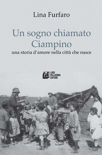 Un sogno chiamato Ciampino. Una storia d'amore nella città che nasce - Lina Furfaro - Libro Pellegrini 2024 | Libraccio.it