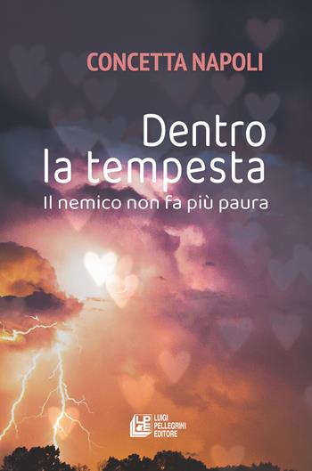 Dentro la tempesta. Il nemico non fa più paura - Concetta Napoli - Libro Pellegrini 2024 | Libraccio.it