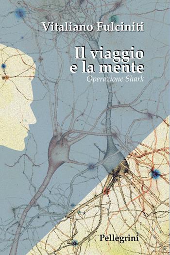Il viaggio e la mente. Operazione Shark - Vitaliano Fulciniti - Libro Pellegrini 2024 | Libraccio.it