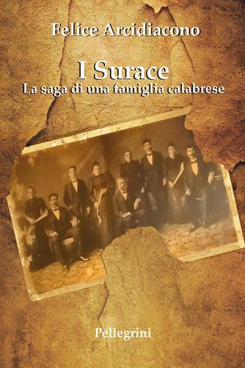 I Surace. La saga di una famiglia calabrese - Felice Arcidiacono - Libro Pellegrini 2024 | Libraccio.it