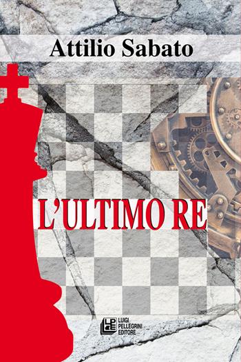 L'ultimo re - Attilio Sabato - Libro Pellegrini 2024 | Libraccio.it