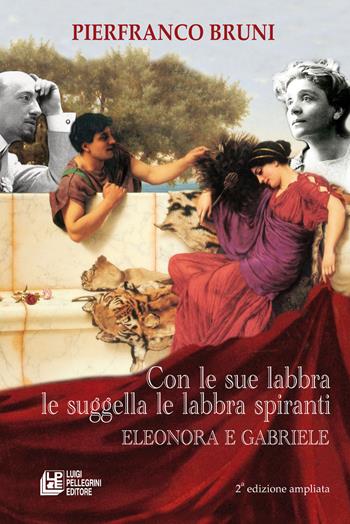 Con le sue labbra le suggella le labbra spiranti. Eleonora e Gabriele. Ediz. ampliata - Pierfranco Bruni - Libro Pellegrini 2024, Fuori collana | Libraccio.it