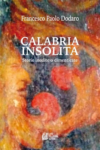 Calabria insolita. Storie inedite o dimenticate - Francesco Paolo Dodaro - Libro Pellegrini 2024, Fuori collana | Libraccio.it