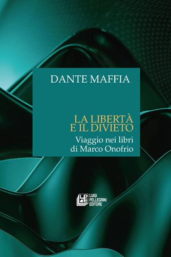 La libertà e il divieto. Viaggio nei libri di Marco Onofrio - Dante Maffia - Libro Pellegrini 2024 | Libraccio.it