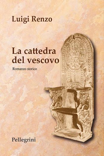 La cattedra del vescovo - Luigi Renzo - Libro Pellegrini 2024, Romanzi | Libraccio.it