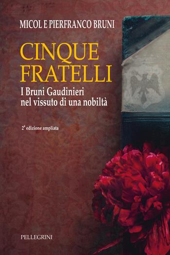 Cinque fratelli. I Bruni Gaudinieri nel vissuto di una nobiltà. Ediz. ampliata - Micol Bruni, Pierfranco Bruni - Libro Pellegrini 2024 | Libraccio.it