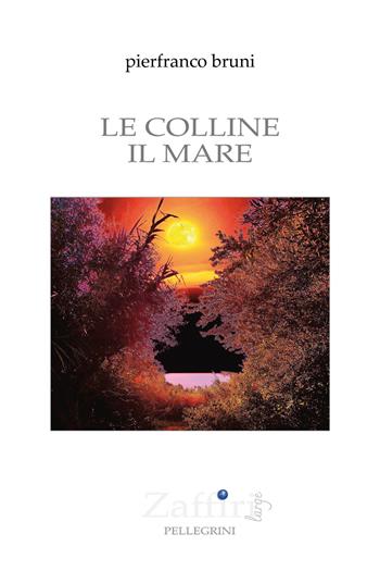 Le colline il mare - Pierfranco Bruni - Libro Pellegrini 2024 | Libraccio.it
