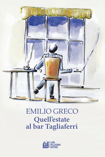 Quell'estate al bar Tagliaferri - Emilio Greco - Libro Pellegrini 2024 | Libraccio.it