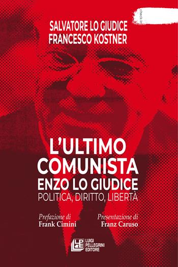 L'ultimo comunista Enzo Lo Giudice. Politica, diritto, libertà - Salvatore Lo Giudice, Francesco Kostner - Libro Pellegrini 2025, Check-in | Libraccio.it