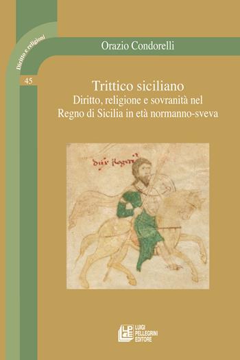 Trittico siciliano. Diritto, religione e sovranità nel Regno di Sicilia in età normanno-sveva - Orazio Condorelli - Libro Pellegrini 2025, Diritto e religione | Libraccio.it