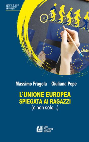 L'Unione Europea spiegata ai ragazzi (e non solo...) - Massimo Fragola, Giuliana Pepe - Libro Pellegrini 2025 | Libraccio.it
