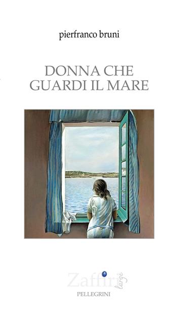 Donna che guardi il mare - Pierfranco Bruni - Libro Pellegrini 2025, Zaffiri | Libraccio.it