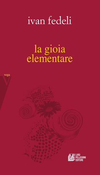 La gioia elementare - Ivan Fedeli - Libro Pellegrini 2025 | Libraccio.it