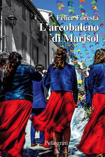 L'arcobaleno di Marisol - Felice Foresta - Libro Pellegrini 2025, Romanzi | Libraccio.it