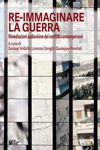 Re-immaginare la guerra. Rimediazioni audiovisive dei conflitti contemporanei  - Libro Pellegrini 2025, Frontiere oltre al cinema | Libraccio.it