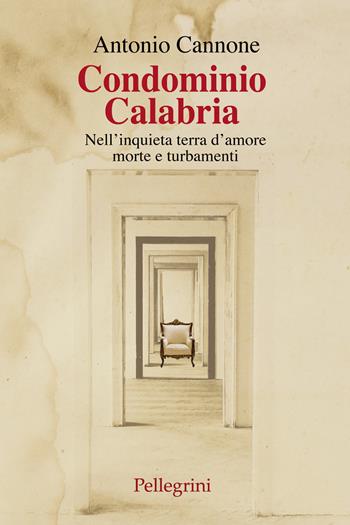 Condominio Calabria. Nell'inquieta terra d'amore, morte e turbamenti - Antonio Cannone - Libro Pellegrini 2025, Romanzi | Libraccio.it