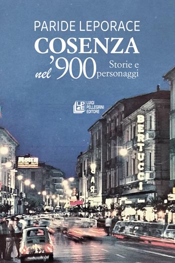 Cosenza nel '900. Storie e personaggi - Paride Leporace - Libro Pellegrini 2025 | Libraccio.it